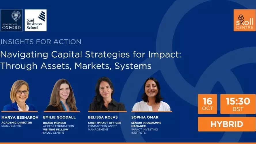 Skoll Centre Seminar Navigating Capital Strategies for Impact: Through Assets, Markets, Systems